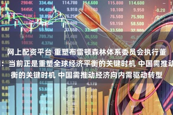 网上配资平台 重塑布雷顿森林体系委员会执行董事马克·乌赞答每经问：当前正是重塑全球经济平衡的关键时机 中国需推动经济向内需驱动转型